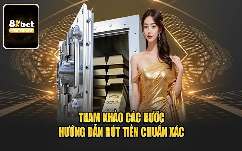 Hướng dẫn 4 bước rút tiền 8KBET siêu tốc, an toàn